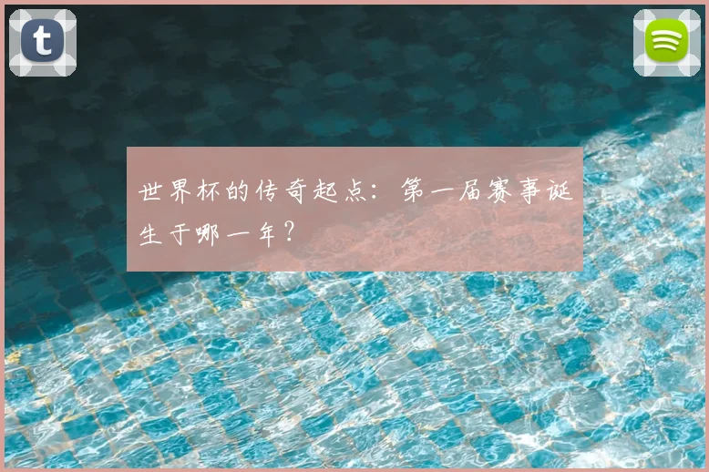 世界杯的传奇起点:第一届赛事诞生于哪一年?