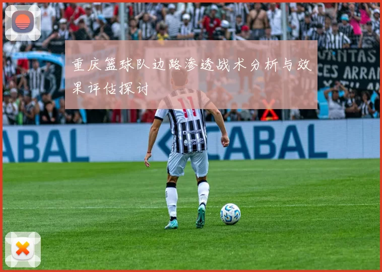 重庆篮球队边路渗透战术分析与效果评估探讨