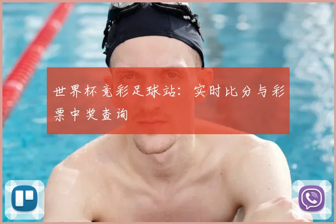世界杯竞彩足球站:实时比分与彩票中奖查询