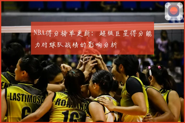 NBA得分榜单更新：超级巨星得分能力对球队战绩的影响分析