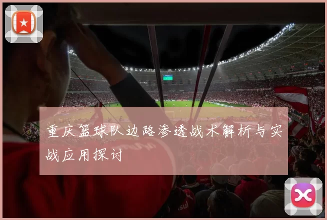 重庆篮球队边路渗透战术解析与实战应用探讨