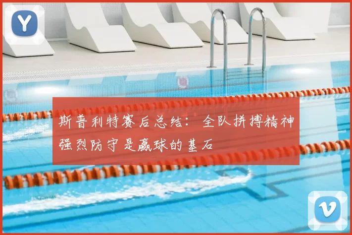 斯普利特赛后总结：全队拼搏精神强烈防守是赢球的基石