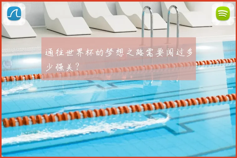 通往世界杯的梦想之路需要闯过多少强关？