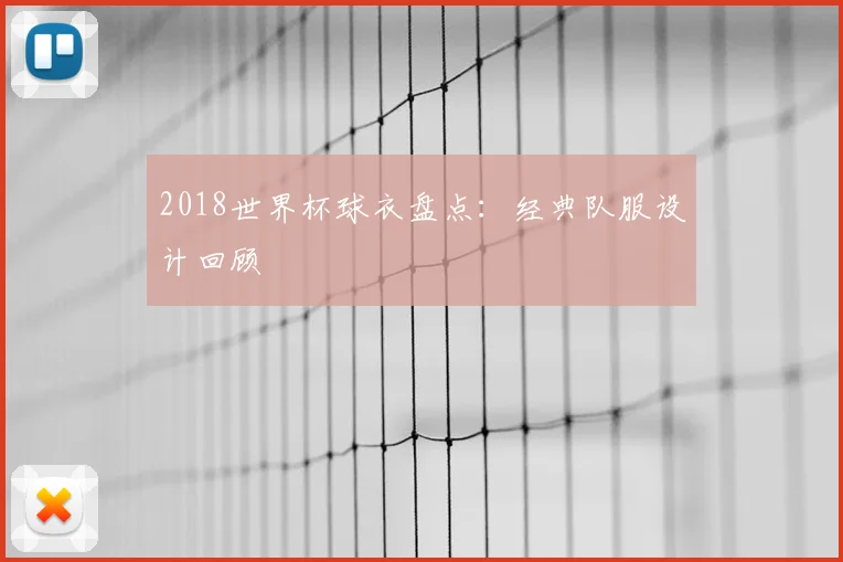 2018世界杯球衣盘点：经典队服设计回顾