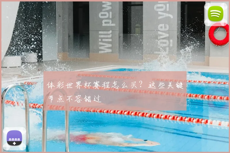 体彩世界杯赛程怎么买？这些关键节点不容错过