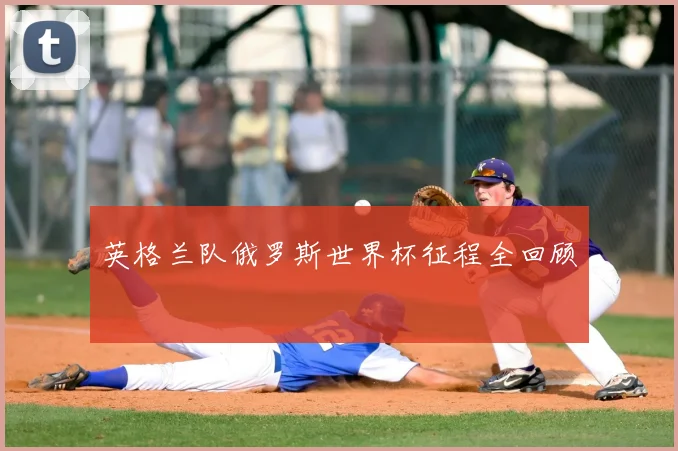 英格兰队俄罗斯世界杯征程全回顾