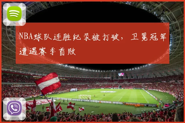 NBA球队连胜纪录被打破，卫冕冠军遭遇赛季首败