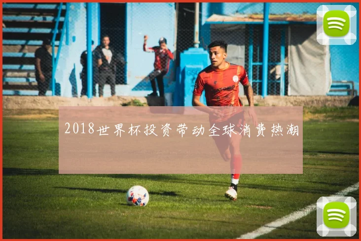 2018世界杯投资带动全球消费热潮