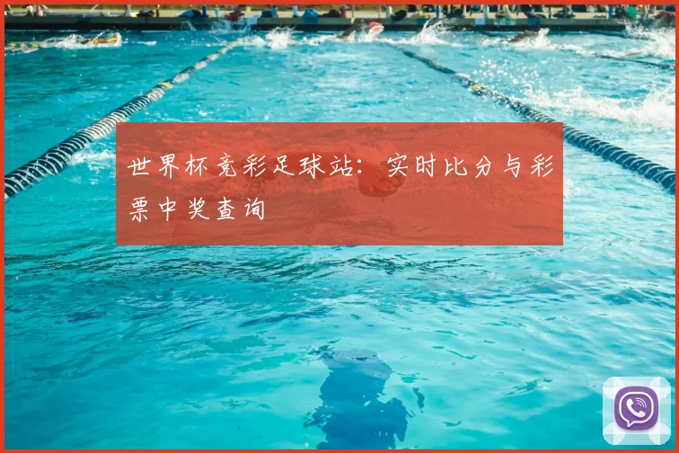 世界杯竞彩足球站:实时比分与彩票中奖查询